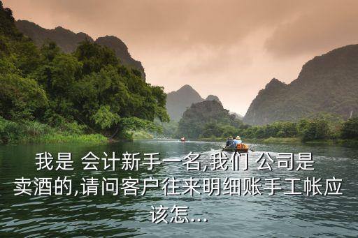 我是 會計新手一名,我們 公司是 賣酒的,請問客戶往來明細賬手工帳應該怎...