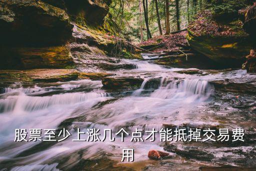 股票漲多少才夠手續(xù)費,1萬元股票一進(jìn)一出手續(xù)費