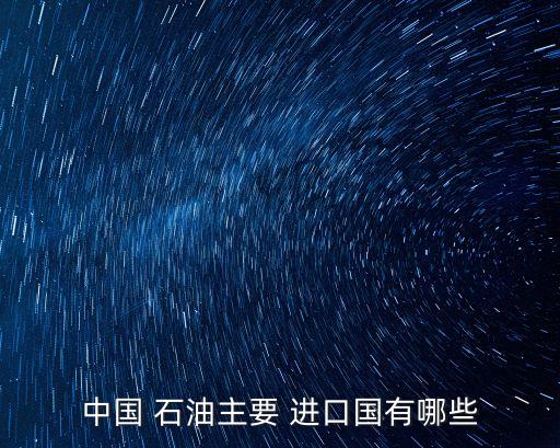 中國 石油主要 進口國有哪些