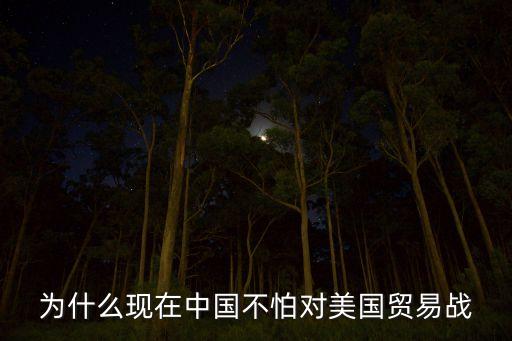 為什么現(xiàn)在中國不怕對美國貿易戰(zhàn)