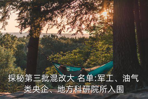 探秘第三批混改大 名單:軍工、油氣類央企、地方科研院所入圍