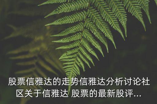  股票信雅達的走勢信雅達分析討論社區(qū)關(guān)于信雅達 股票的最新股評...