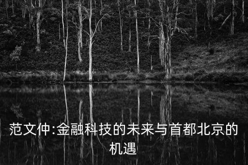 范文仲:金融科技的未來(lái)與首都北京的機(jī)遇