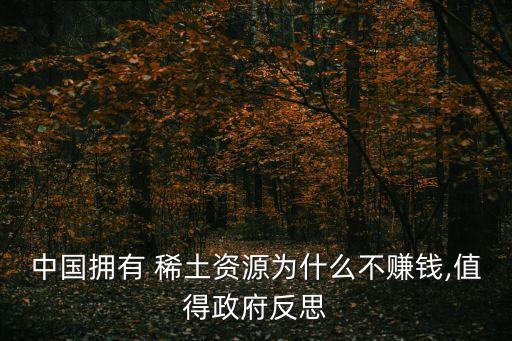 中國(guó)擁有 稀土資源為什么不賺錢(qián),值得政府反思