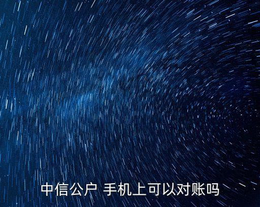 中信公戶 手機上可以對賬嗎