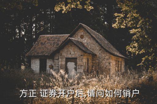 方正 證券開戶后,請(qǐng)問如何銷戶