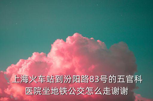 上?；疖囌镜椒陉柭?3號的五官科醫(yī)院坐地鐵公交怎么走謝謝