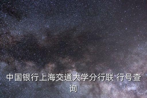 中國銀行上海交通大學分行聯(lián) 行號查詢