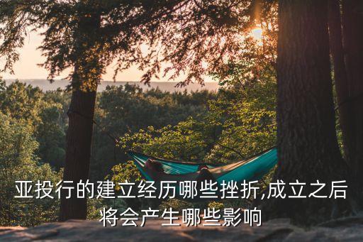 亞投行的建立經歷哪些挫折,成立之后將會產生哪些影響