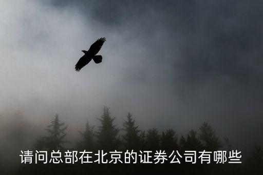 請(qǐng)問總部在北京的證券公司有哪些