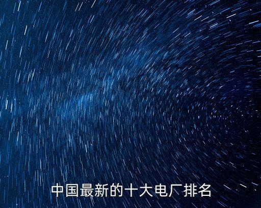 中國(guó)最新的十大電廠排名