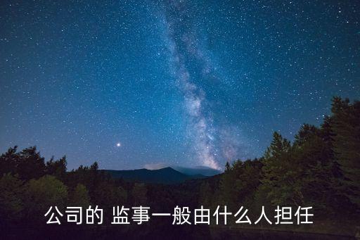 公司的 監(jiān)事一般由什么人擔(dān)任