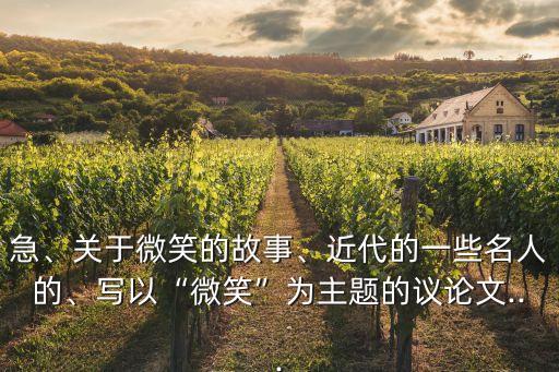 急、關(guān)于微笑的故事、近代的一些名人的、寫(xiě)以“微笑”為主題的議論文...