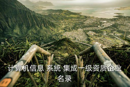 計(jì)算機(jī)信息 系統(tǒng) 集成一級資質(zhì)企業(yè)名錄