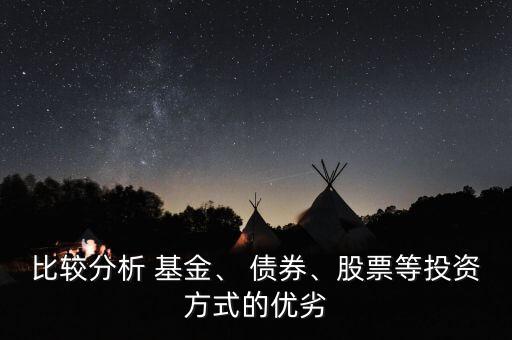 比較分析 基金、 債券、股票等投資方式的優(yōu)劣