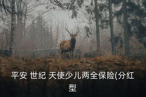 平安 世紀(jì) 天使少兒兩全保險(分紅型