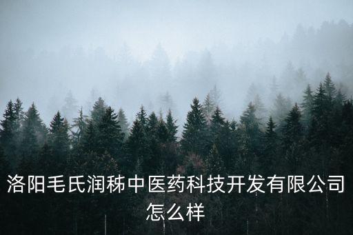 洛陽毛氏潤秭中醫(yī)藥科技開發(fā)有限公司怎么樣