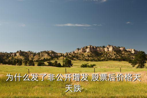 為什么發(fā)了非公開增發(fā) 股票后價(jià)格天天跌