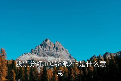  股票分紅10轉8派2.5是什么意思