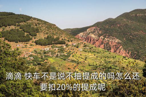 滴滴 快車不是說(shuō)不抽提成的嗎怎么還要扣20%的提成呢