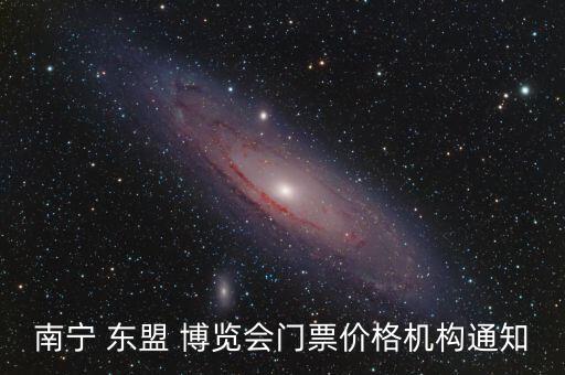 南寧 東盟 博覽會(huì)門票價(jià)格機(jī)構(gòu)通知