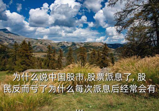 為什么說中國(guó)股市,股票派息了, 股民反而虧了為什么每次派息后經(jīng)常會(huì)有...