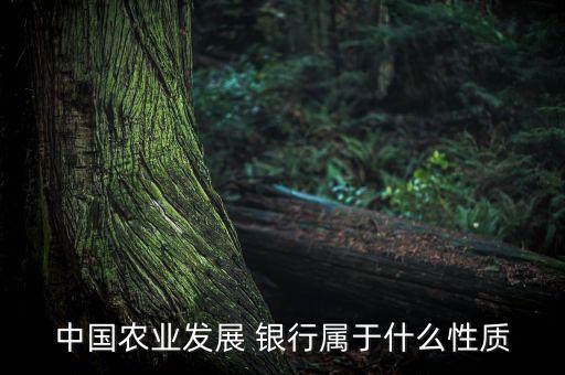 中國農業(yè)發(fā)展 銀行屬于什么性質