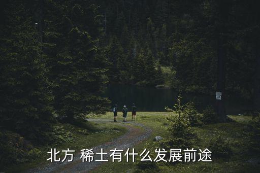 北方 稀土有什么發(fā)展前途