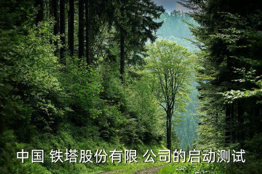中國 鐵塔股份有限 公司的啟動測試
