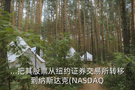 ...把其股票從紐約證券交易所轉(zhuǎn)移到納斯達克(NASDAQ