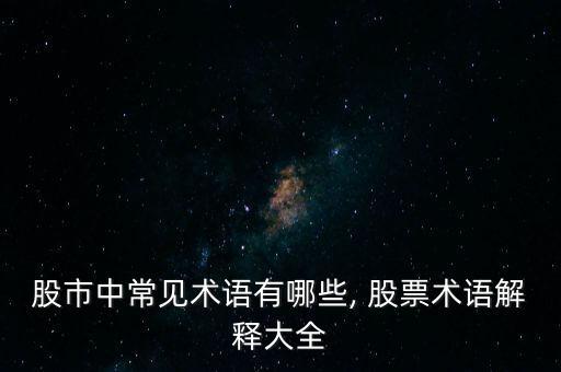 股市中常見術(shù)語(yǔ)有哪些, 股票術(shù)語(yǔ)解釋大全