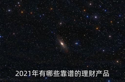 2021年有哪些靠譜的理財產品