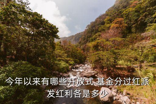 今年以來(lái)有哪些開放式 基金分過(guò)紅派發(fā)紅利各是多少