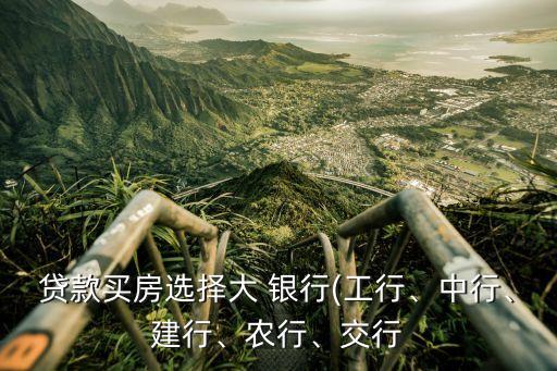 貸款買(mǎi)房選擇大 銀行(工行、中行、建行、農(nóng)行、交行