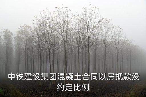  中鐵建設(shè)集團(tuán)混凝土合同以房抵款沒(méi)約定比例