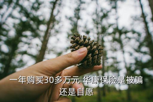 一年購買30多萬元 華康保險(xiǎn)是被騙還是自愿