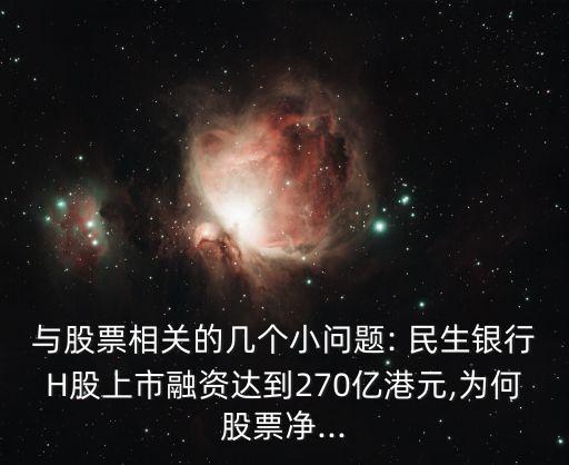 與股票相關的幾個小問題: 民生銀行H股上市融資達到270億港元,為何股票凈...