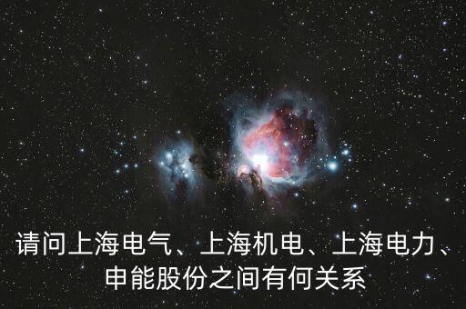 請問上海電氣、上海機電、上海電力、 申能股份之間有何關(guān)系