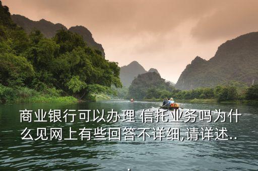  商業(yè)銀行可以辦理 信托業(yè)務(wù)嗎為什么見網(wǎng)上有些回答不詳細(xì),請?jiān)斒?..