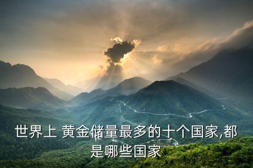 世界上 黃金儲(chǔ)量最多的十個(gè)國家,都是哪些國家