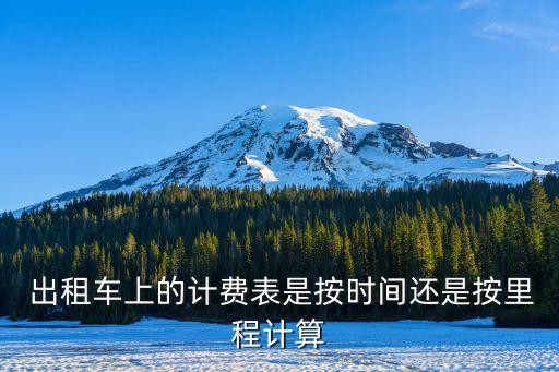  出租車上的計費(fèi)表是按時間還是按里程計算