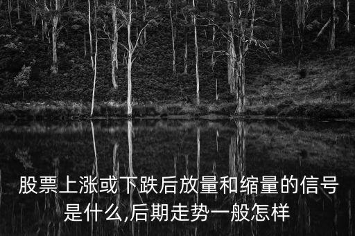  股票上漲或下跌后放量和縮量的信號是什么,后期走勢一般怎樣