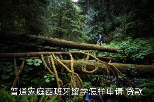 普通家庭西班牙留學怎樣申請 貸款