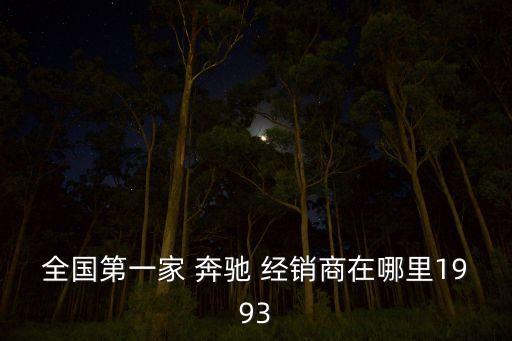 全國第一家 奔馳 經銷商在哪里1993