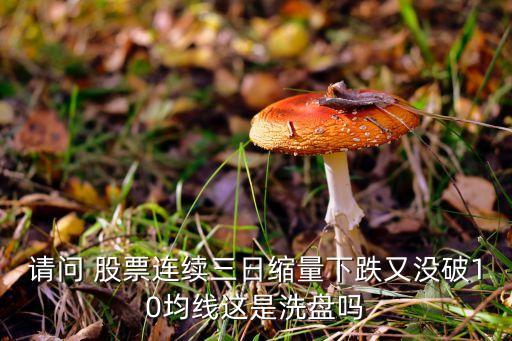 請(qǐng)問(wèn) 股票連續(xù)三日縮量下跌又沒(méi)破10均線這是洗盤(pán)嗎
