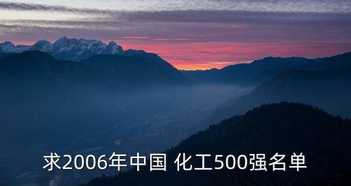 求2006年中國(guó) 化工500強(qiáng)名單