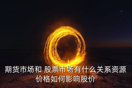 期貨市場和 股票市場有什么關(guān)系資源價(jià)格如何影響股價(jià)