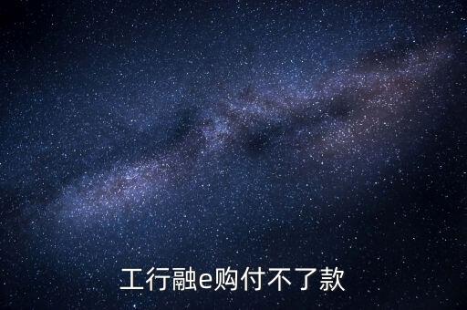 工行融e購(gòu)付不了款