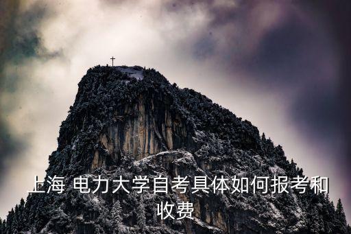  上海 電力大學(xué)自考具體如何報(bào)考和收費(fèi)