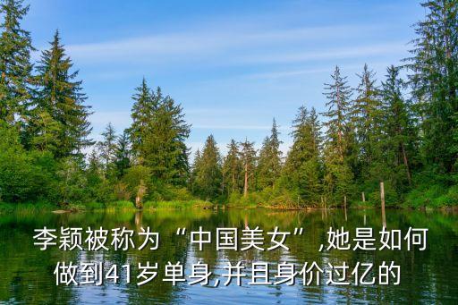  李穎被稱為“中國(guó)美女”,她是如何做到41歲單身,并且身價(jià)過(guò)億的